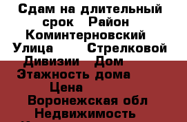 Сдам на длительный срок › Район ­ Коминтерновский › Улица ­ 232 Стрелковой Дивизии › Дом ­ 11 › Этажность дома ­ 16 › Цена ­ 8 000 - Воронежская обл. Недвижимость » Квартиры аренда   . Воронежская обл.